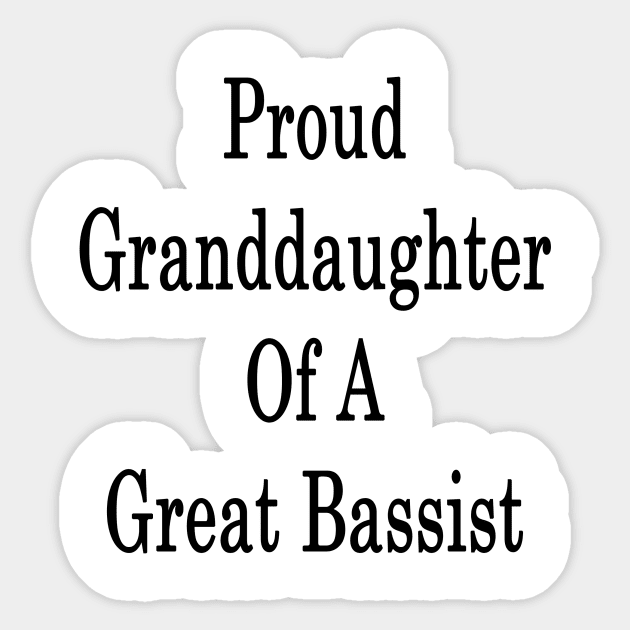 Proud Granddaughter Of A Great Bassist Sticker by supernova23